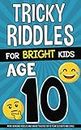 Tricky Riddles for Bright Kids - Age 10: Mind-Bending Riddles and Brain Teasers for 10 Year Old Boys and Girls