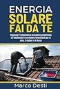 Energia solare fai da te: Raggiungi l’indipendenza economica progettando ed installando il tuo sistema fotovoltaico per la casa, il camper e la barca