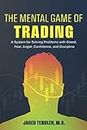 The Mental Game of Trading: A System for Solving Problems with Greed, Fear, Anger, Confidence, and Discipline