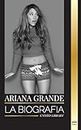 Ariana Grande: La biografía de una actriz adolescente estadounidense convertida en icono del pop (Artistas)