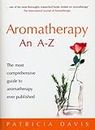 Aromatherapy An A-Z: The most comprehensive guide to aromatherapy ever published