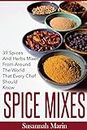 Spice Mixes: 39 Spices And Herbs Mixes From Around The World That Every Chef Should Know