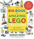 The Big Book of Amazing LEGO Creations with Bricks You Already Have: 75+ Brand-New Vehicles, Robots, Dragons, Castles, Games and Other Projects for Endless Creative Play