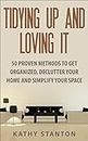 Tidying Up And Loving It: 50 Proven Methods To Get Organized, Declutter Your Home And Simplify Your Space (Decluttering, Home Organizing, Home Improvement, How To Live A Happier Life)
