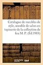 Catalogue de Meubles de Style, Meuble de Salon En Tapisserie d'Époque Louis XVI, Tapisserie d'Époque: Louis XIV, Bronzes, Porcelaines de la Collection de Feu M. P.