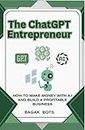 The ChatGPT Entrepreneur: How to Make Money with AI and Build a Profitable Business