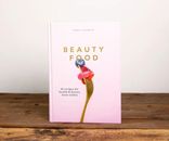 Beauty Food: 85 Rezepte für Gesundheit & Schönheit von innen - Maria Ahlgren