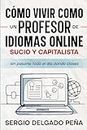 Cómo vivir como un profesor de idiomas online sucio y capitalista (sin pasarte todo el día dando clases) (Spanish Edition)