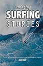 Amazing Surfing Stories – Tales of Incredible Waves & Remarkable Riders: 4 (Amazing Stories) (Cover may vary)