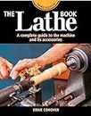 The Lathe Book: A Complete Guide to the Machine and Its Accessories