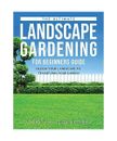 The Ultimate Landscape Gardening for Beginners Guide: Design Your Landscape to T