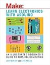 Make Learn Electronics With Arduino: An Illustrated Beginner's Guide to Physical Computing