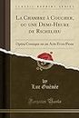 La Chambre à Coucher, ou une Demi-Heure de Richelieu: Opéra Comique en un Acte Et en Prose (Classic Reprint)