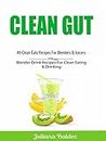 Clean Gut: 49 Clean Eats Recipes For Blenders & Juicers: Blender Drink Recipes For Clean Eating & Drinking (English Edition)
