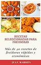 RECETAS SELECCIONADAS PARA FREIDORAS: Más de 40 recetas de freidoras rápidas y económicas (Spanish Edition)