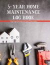 5-Year Home Maintenance Log Book: Homeowner House Repair and Maintenance