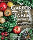 Garden to Table Cookbook: A Guide to Preserving and Cooking What You Grow (Fox Chapel Publishing) Use Your Homegrown Produce in Over 100 Seasonal Recipes for Canning, Jams, Mains, Desserts and More