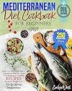 Mediterranean Diet Cookbook for Beginners: Regain Your Desired Body Shape & Confidence and Wow Your Friends, 250 Satisfying & Healthy Recipes for Quick Weight Loss, Ideal for Lifelong Transformation