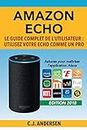 Amazon Echo - Le guide complet de l’utilisateur: Utilisez votre Echo comme un pro - Astuces pour maîtriser l’application Alexa