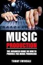 Music Production: The Advanced Guide On How to Produce for Music Producers (music business, electronic dance music, edm, producing music)