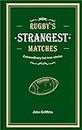Rugby's Strangest Matches: Extraordinary but true stories from over a century of rugby