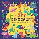 I Spy Dinosaur With My Little Eye: A Fun I Spy Book For Kids With Dinosaur| Toddler Puzzle Book Ages 2-4 Yr Old | A Book of I Spy Puzzles For Kids, Toddlers and Preschoolers