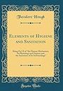 Elements of Hygiene and Sanitation: Being Part II of "the Human Mechanism; Its Physiology and Hygiene and the Sanitation of Its Surroundings" (Classic Reprint)
