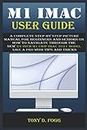 M1 iMac User Guide: A Complete Step By Step picture manual For Beginners And Seniors On How To Navigate Through The New 24-inch m1 chip iMac 2021 model Like A Pro with Tips And Tricks