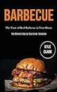 Barbecue: The Taste of Real Barbecue in Your Home (The Ultimate Step by Step Guide Cookbook)