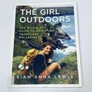 The Girl Outdoors by Sian Anna Lewis Guide to Adventure, Travel and Wellbeing 
