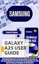 SAMSUNG GALAXY A25 User Guide: Simplified Beginners & Seniors Manual on How to Set-Up & Master the Latest A25 5G Smartphone with Tips & Tricks on Android 14 & One UI 6 (Champion Guides Book 2)