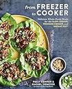 From Freezer to Cooker: Delicious Whole-Foods Meals for the Slow Cooker, Pressure Cooker, and Instant Pot: A Cookbook