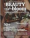 Beauty in Bloom: The Essential Therapeutic Guide to Using Organic Herbal Ingredients for Health, Wellness, Personal Skincare, and Self-Care with over 30+ recipes and formulas.