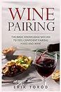 Wine Pairing: The basic knowledge needed to feel confident pairing food and wine
