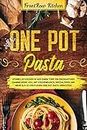 One Pot Pasta: Schnelles Kochen in nur einem Topf! Ein einzigartiges Sammelwerk voll mit Küchenbasics, Spezialtipps und mehr als 20 köstlichen One Pot Pasta Gerichten. (German Edition)
