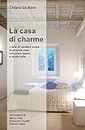 La casa di charme (FORMATO LIQUIDO adatto per e-book readers): L'arte di rendere unica la propria casa con poca spesa e molto stile (Italian Edition)