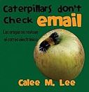 Caterpillars Don't Check Email / Las orugas no revisan el correo electrónico (Xist Kids Bilingual Spanish English) (Spanish Edition)