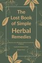 The Lost Book of Simple Herbal Remedies: Discover over 100 herbal Medicine for