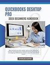 QUICKBOOKS DESKTOP PRO 2024 BEGINNERS HANDBOOK: Best practices and useful advice for effective money management sophisticated methods for managing inventories, taxes, payroll, and other areas.