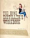 The Home Distiller's Workbook - Your guide to making Moonshine, Whisky, Vodka, Rum and so much more!