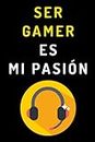 Ser Gamer Es Mi Pasión: Cuaderno De Notas Ideal Para Gamers Y Amantes De Los Videojuegos - 120 Páginas