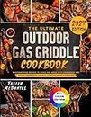 The Ultimate Outdoor Gas Griddle Cookbook: Mouthwatering Recipes to Sizzle and Serve with Confidence and Expert Techniques for Epic Outdoor Griddle Cooking