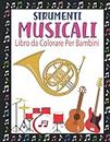 Strumenti Musicali Libro da Colorare Per Bambini: Musicali da Colorare per Ragazzi e Ragazze