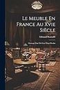 Le Meuble En France Au Xvie Siècle: Ouvrage Orné De Cent Vingt Dessins