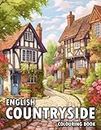 English Countryside Colouring Book: 50 Illustrations of Charming Country Kitchen, Garden, Town, and Much More