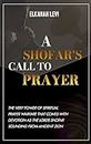 A SHOFAR’S CALL TO PRAYER: THE VERY POWER OF SPIRITUAL PRAYER WARFARE THAT COME’S WITH DEVOTION AS THE LORDS SHOFAR SOUNDING FROM ANCIENT ZION (English Edition)