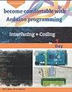 Become comfortable with Arduino programming: Interfacing +Coding ,Arduino kit ,Arduino Workshop, First Edition ,2021