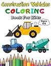 Construction Vehicles Coloring Book For Kids: A Fun Coloring Activity Book For Kids Ages 4-8 Boys and Girls Filled With Big Trucks, Cranes, Tractors, Diggers and Dumpers