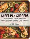 Sheet Pan Suppers: 120 Recipes for Simple, Surprising, Hands-Off Meals Straight