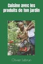 Cuisine avec les produits de ton jardin by Olivier Lebrun Paperback Book
